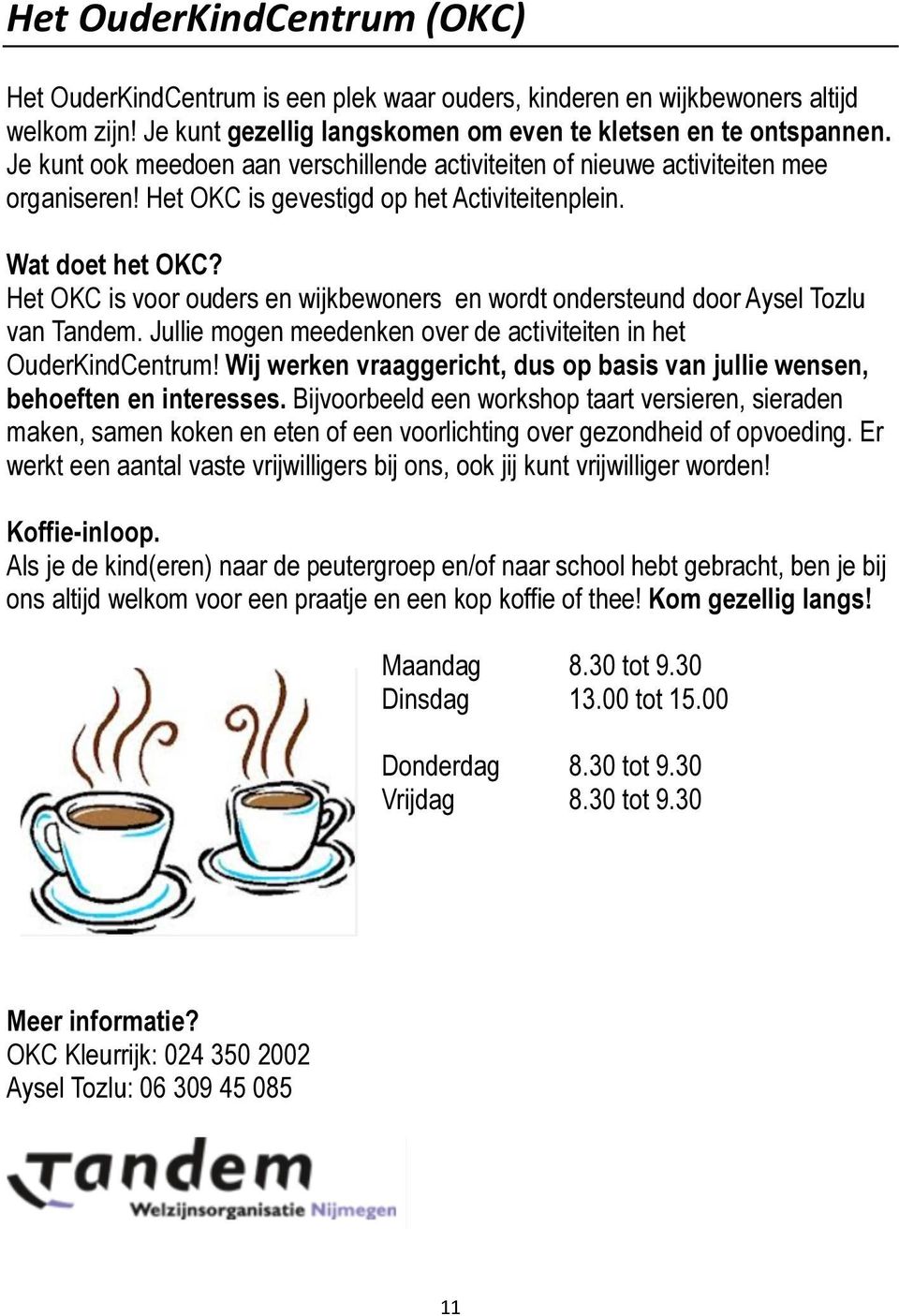 Het OKC is voor ouders en wijkbewoners en wordt ondersteund door Aysel Tozlu van Tandem. Jullie mogen meedenken over de activiteiten in het OuderKindCentrum!