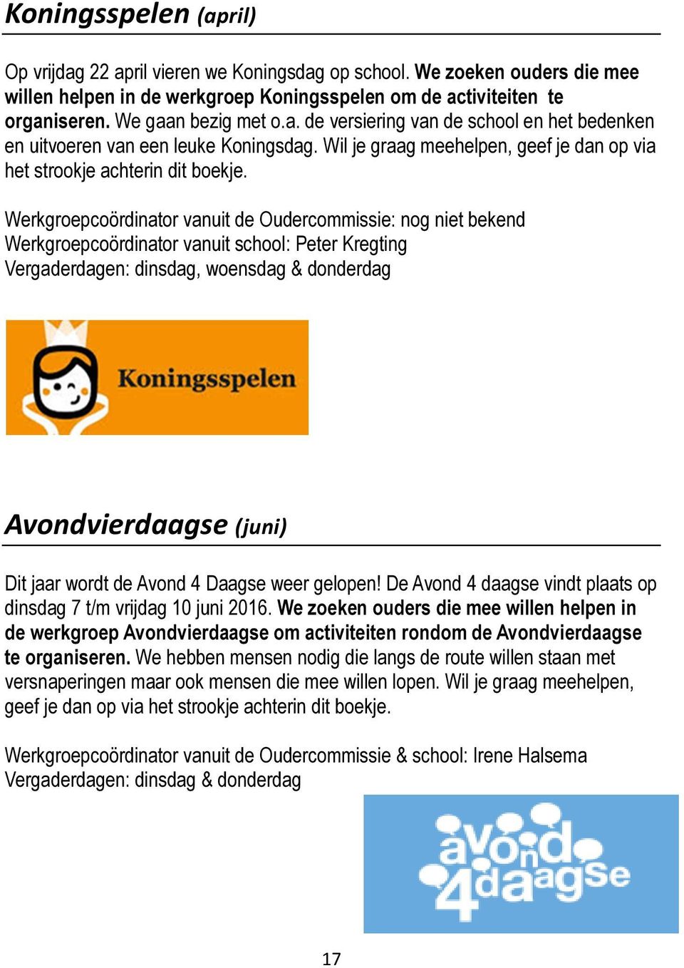 Werkgroepcoördinator vanuit de Oudercommissie: nog niet bekend Werkgroepcoördinator vanuit school: Peter Kregting Vergaderdagen: dinsdag, woensdag & donderdag Avondvierdaagse (juni) Dit jaar wordt de