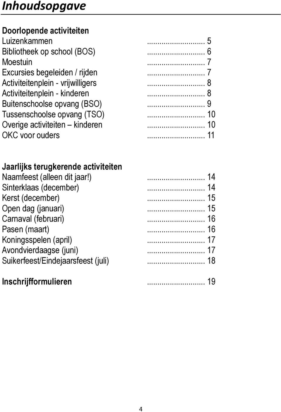 .. 10 Overige activiteiten kinderen... 10 OKC voor ouders... 11 Jaarlijks terugkerende activiteiten Naamfeest (alleen dit jaar!)... 14 Sinterklaas (december).