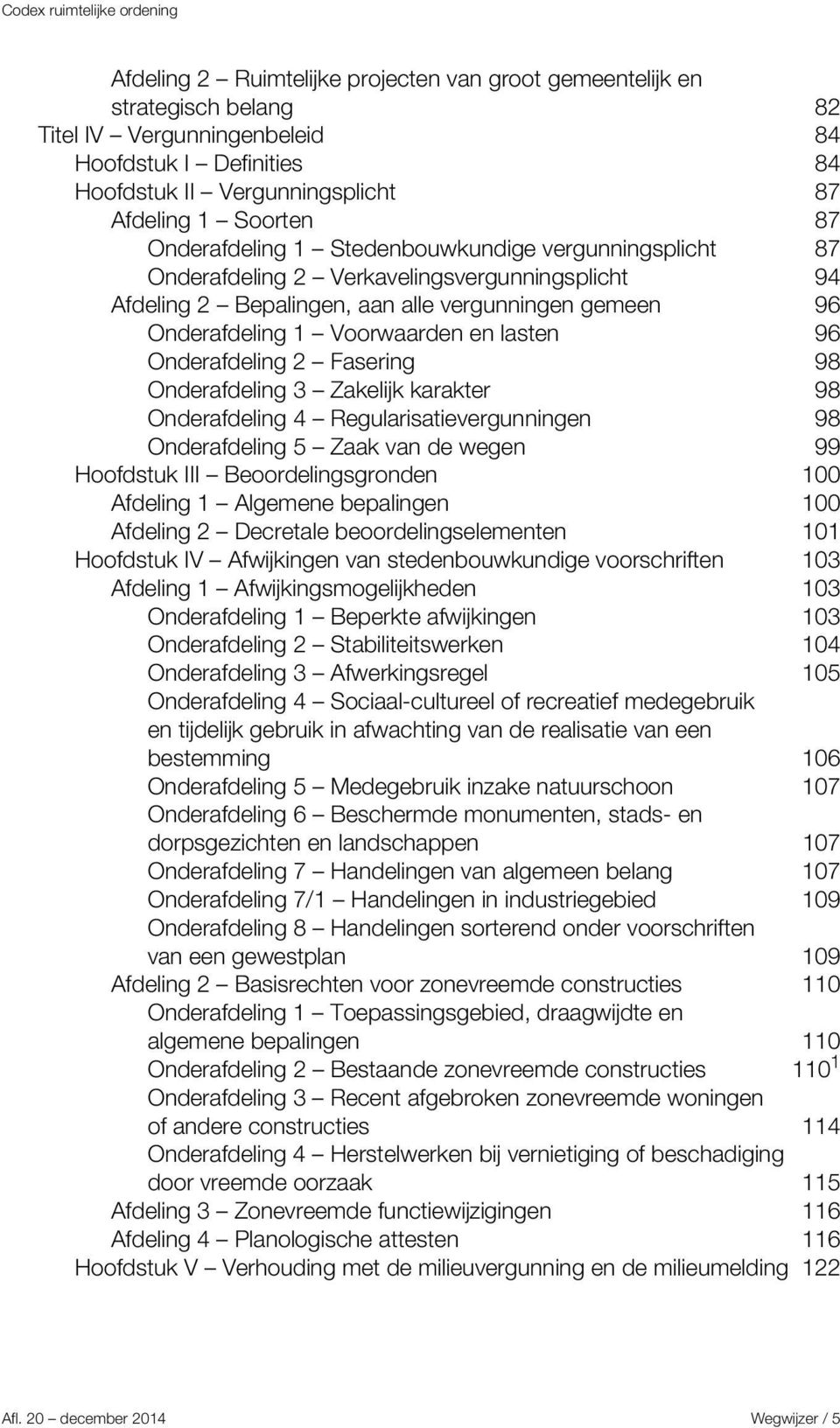 Onderafdeling 2 Fasering 98 Onderafdeling 3 Zakelijk karakter 98 Onderafdeling 4 Regularisatievergunningen 98 Onderafdeling 5 Zaak van de wegen 99 Hoofdstuk III Beoordelingsgronden 100 Afdeling 1