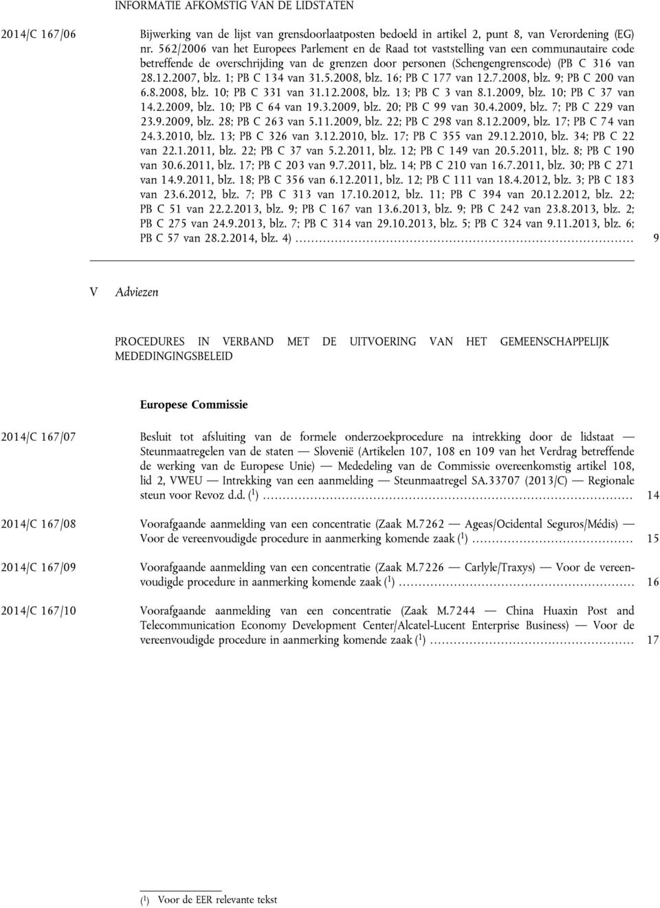 1; PB C 134 van 31.5.2008, blz. 16; PB C 177 van 12.7.2008, blz. 9; PB C 200 van 6.8.2008, blz. 10; PB C 331 van 31.12.2008, blz. 13; PB C 3 van 8.1.2009, blz. 10; PB C 37 van 14.2.2009, blz. 10; PB C 64 van 19.