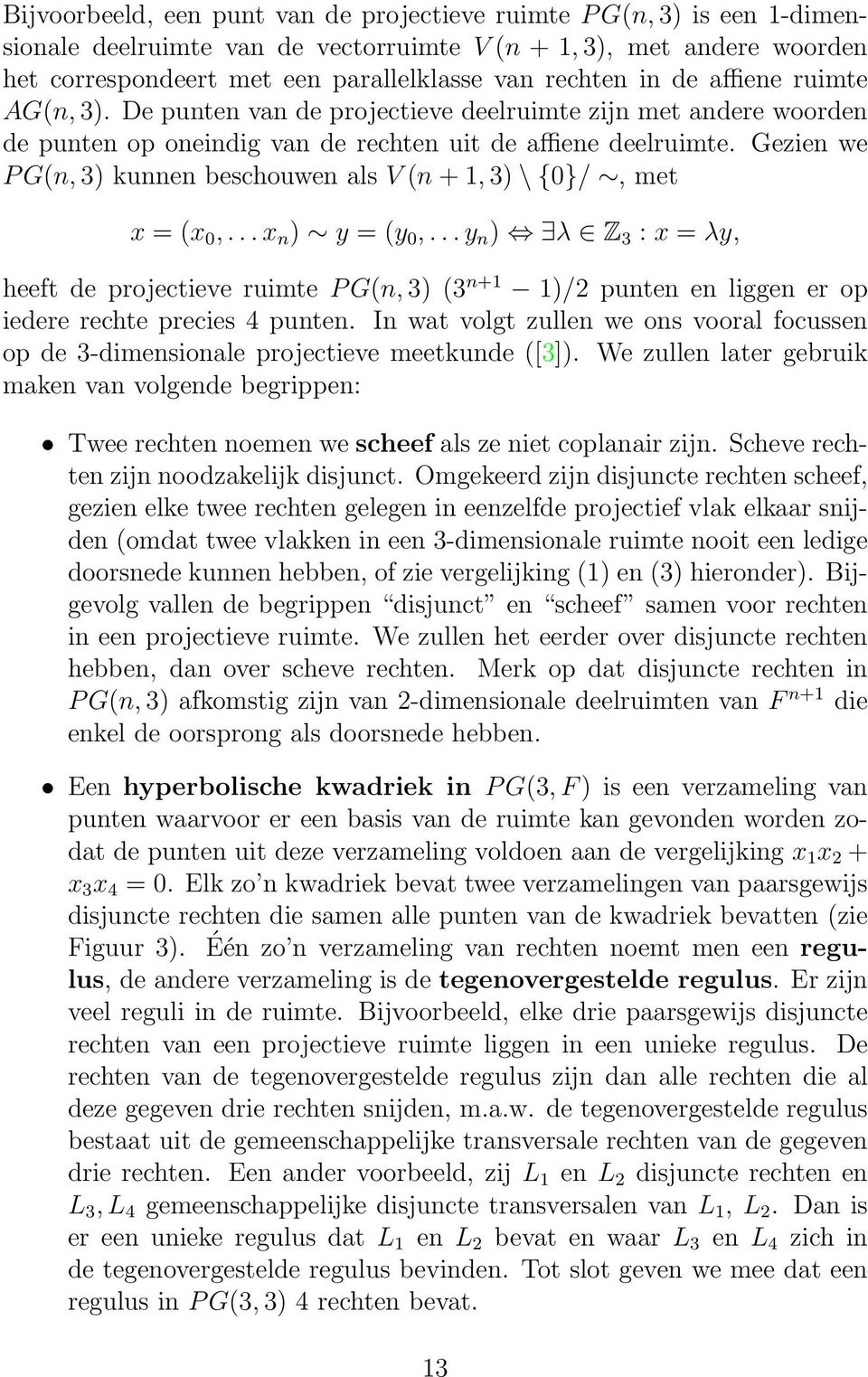 Gezien we P G(n, 3) kunnen beschouwen als V (n + 1, 3) \ {0}/, met x = (x 0,... x n ) y = (y 0,.