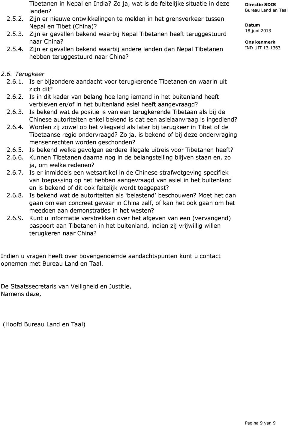 Terugkeer 2.6.1. Is er bijzondere aandacht voor terugkerende Tibetanen en waarin uit zich dit? 2.6.2. Is in dit kader van belang hoe lang iemand in het buitenland heeft verbleven en/of in het buitenland asiel heeft aangevraagd?