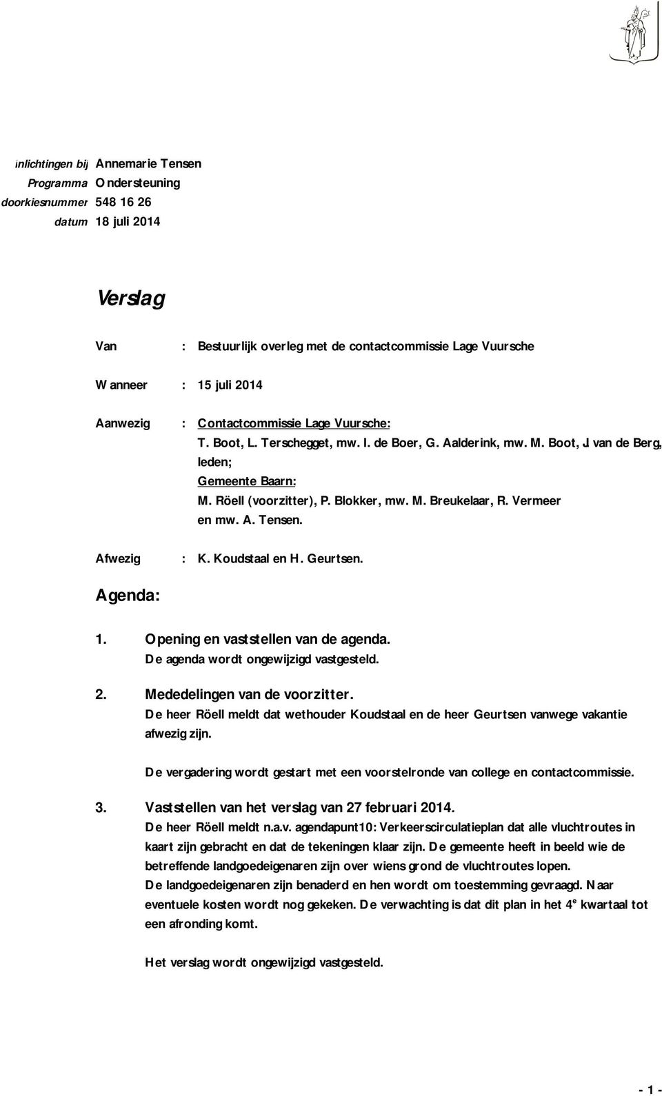 Vermeer en mw. A. Tensen. : K. Koudstaal en H. Geurtsen. Agenda: 1. Opening en vaststellen van de agenda. De agenda wordt ongewijzigd vastgesteld. 2. Mededelingen van de voorzitter.