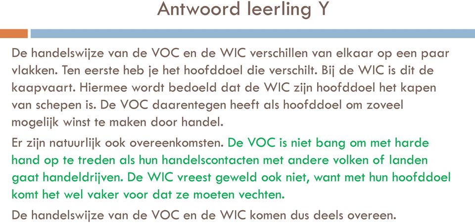 De VOC daarentegen heeft als hoofddoel om zoveel mogelijk winst te maken door handel. Er zijn natuurlijk ook overeenkomsten.