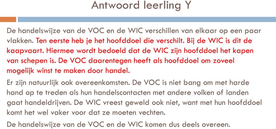 De VOC daarentegen heeft als hoofddoel om zoveel mogelijk winst te maken door handel. Er zijn natuurlijk ook overeenkomsten.