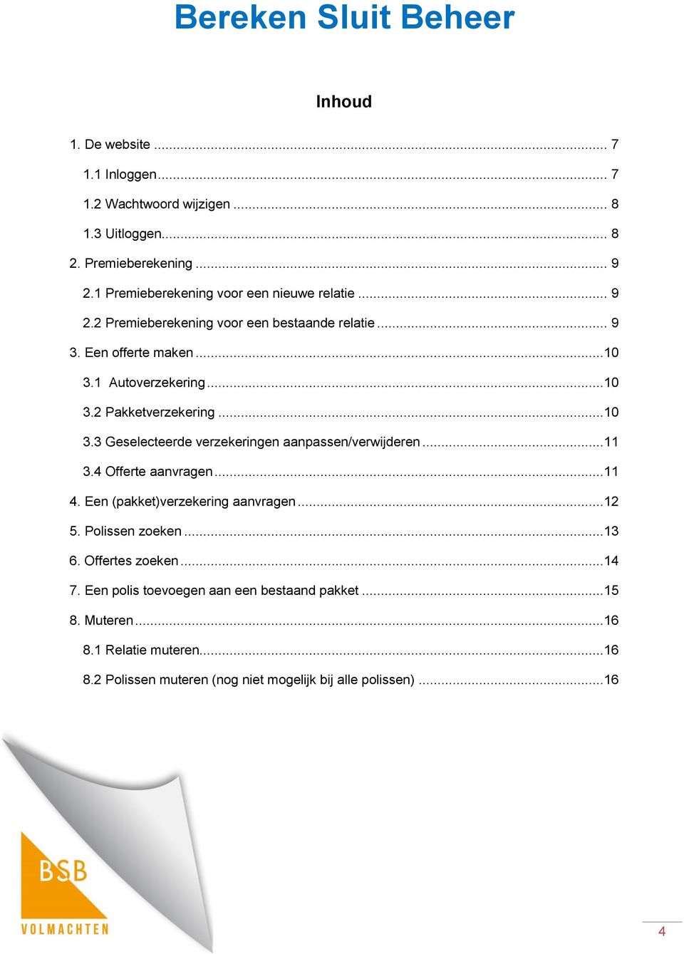 ..10 3.3 Geselecteerde verzekeringen aanpassen/verwijderen...11 3.4 Offerte aanvragen...11 4. Een (pakket)verzekering aanvragen...12 5. Polissen zoeken...13 6.