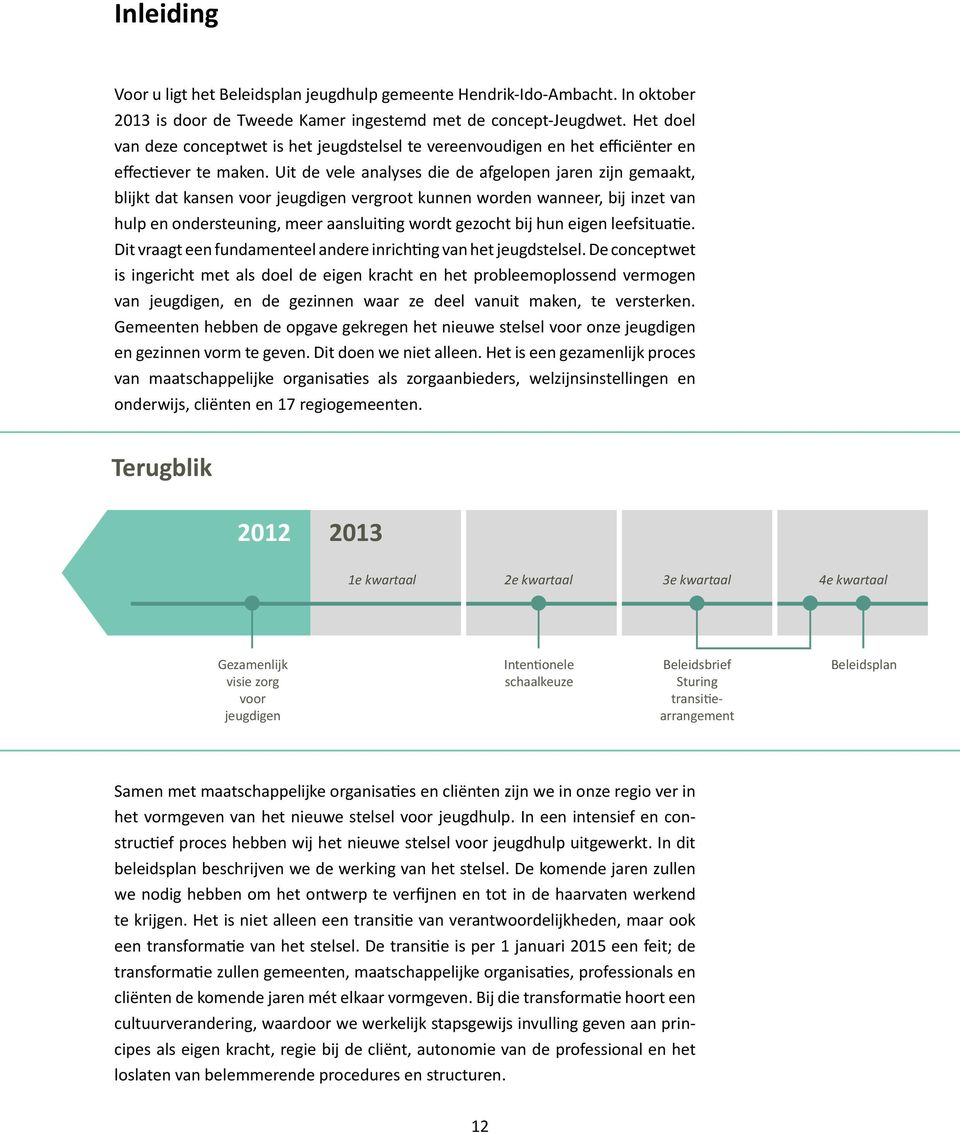 Uit de vele analyses die de afgelopen jaren zijn gemaakt, blijkt dat kansen voor jeugdigen vergroot kunnen worden wanneer, bij inzet van hulp en ondersteuning, meer aansluiting wordt gezocht bij hun