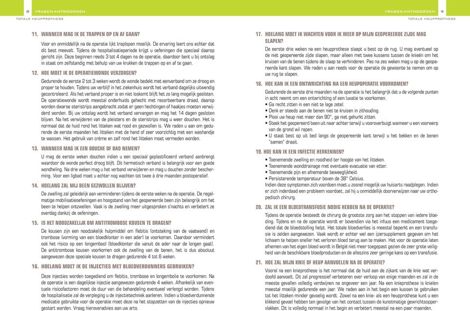 Deze beginnen reeds 3 tot 4 dagen na de operatie, daardoor bent u bij ontslag in staat om zelfstandig met behulp van uw krukken de trappen op en af te gaan. 12. Hoe moet ik de operatiewonde verzorgen?