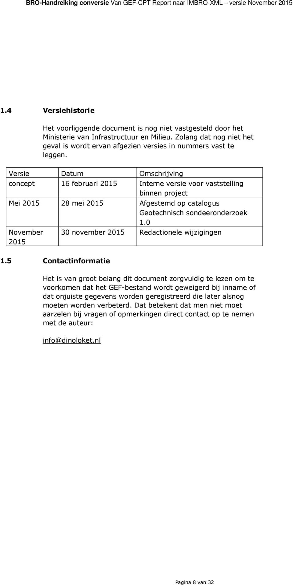 Versie Datum Omschrijving concept 16 februari 2015 Interne versie voor vaststelling binnen project Mei 2015 28 mei 2015 Afgestemd op catalogus Geotechnisch sondeeronderzoek 1.