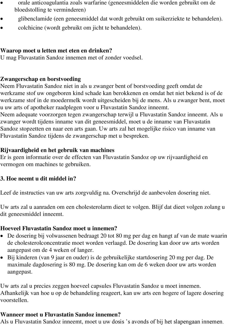 Zwangerschap en borstvoeding Neem Fluvastatin Sandoz niet in als u zwanger bent of borstvoeding geeft omdat de werkzame stof uw ongeboren kind schade kan berokkenen en omdat het niet bekend is of de