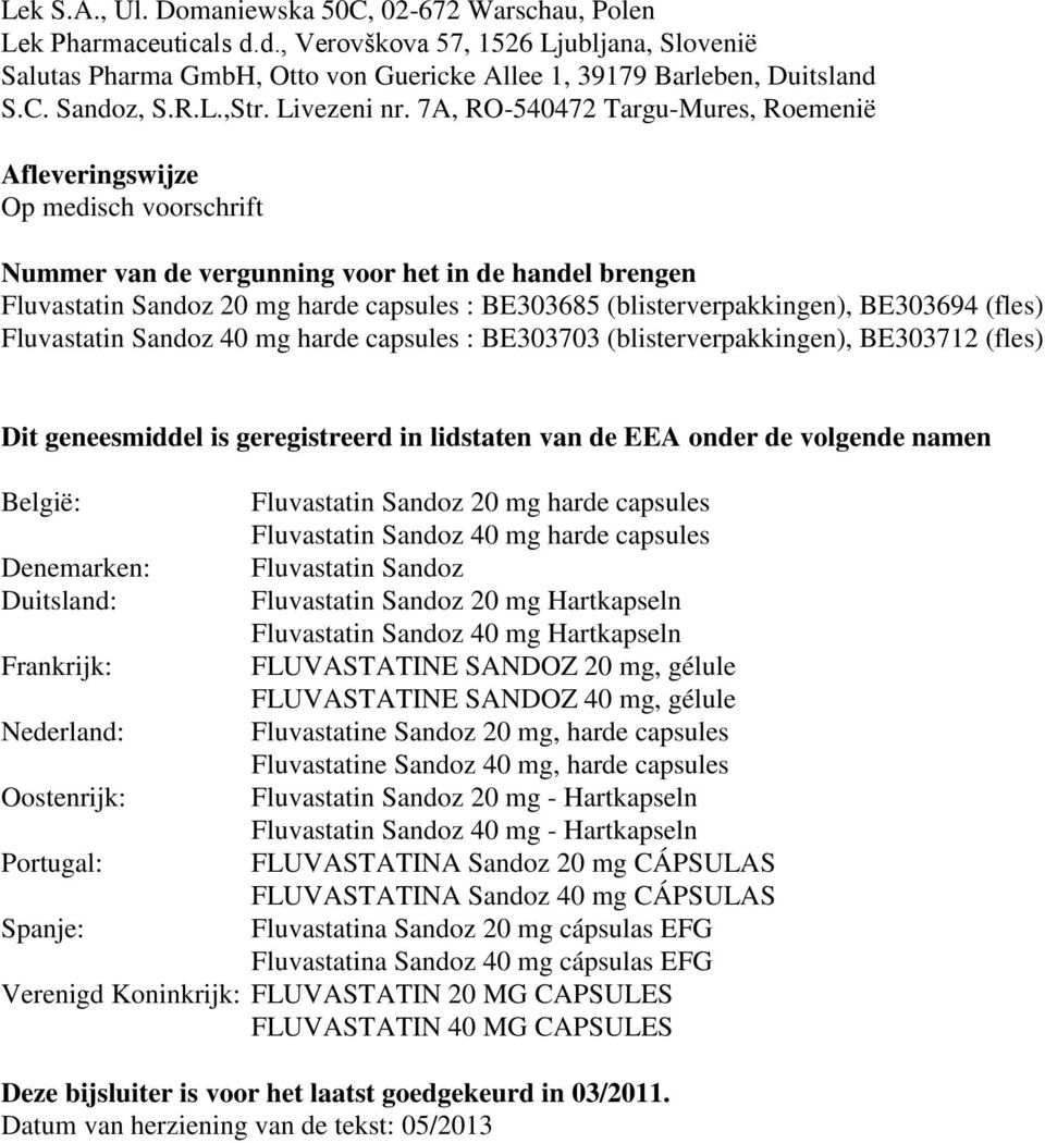 7A, RO-540472 Targu-Mures, Roemenië Afleveringswijze Op medisch voorschrift Nummer van de vergunning voor het in de handel brengen Fluvastatin Sandoz 20 mg harde capsules : BE303685