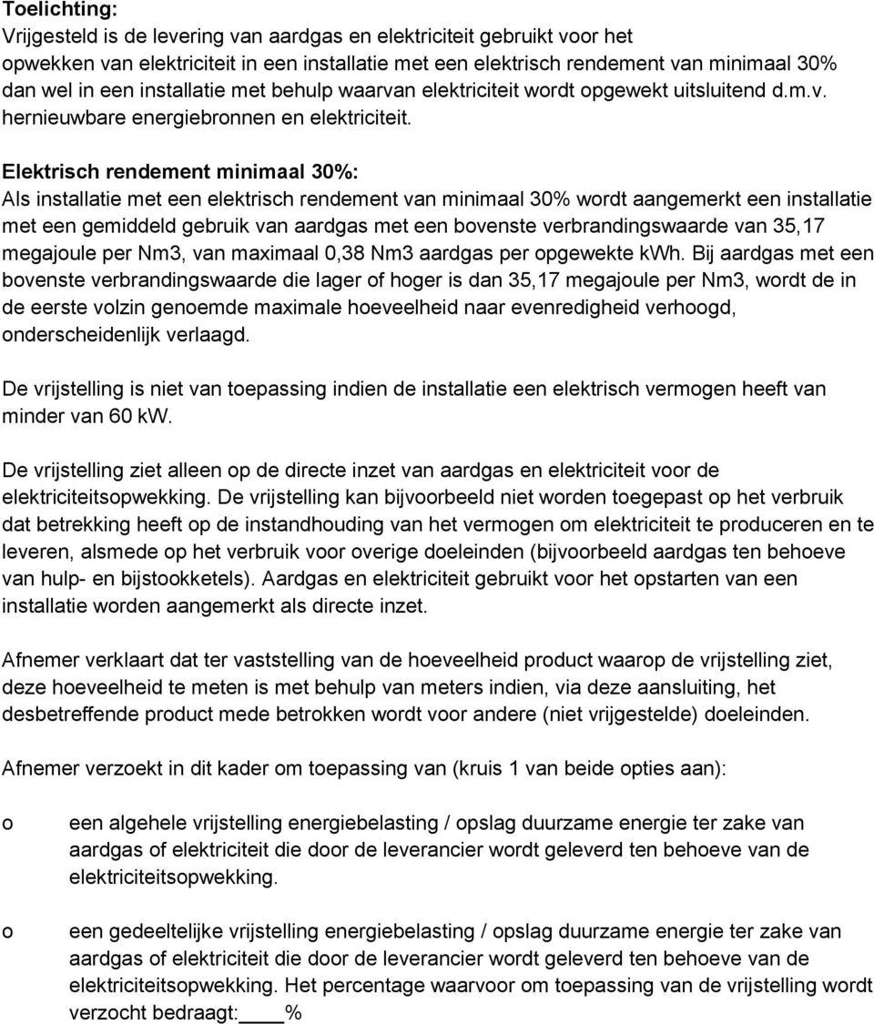 Elektrisch rendement minimaal 30%: Als installatie met een elektrisch rendement van minimaal 30% wordt aangemerkt een installatie met een gemiddeld gebruik van aardgas met een bovenste