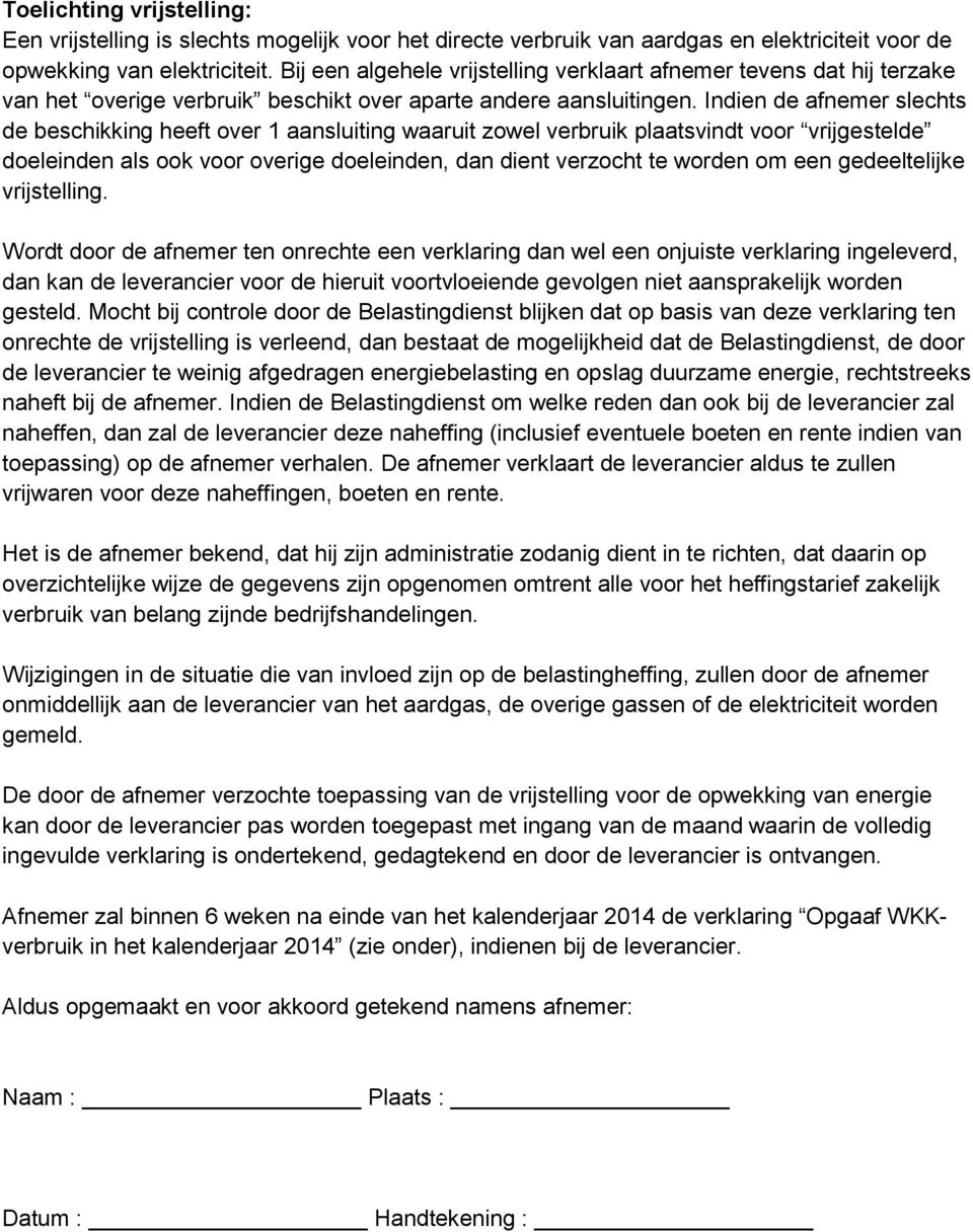 Indien de afnemer slechts de beschikking heeft over 1 aansluiting waaruit zowel verbruik plaatsvindt voor vrijgestelde doeleinden als ook voor overige doeleinden, dan dient verzocht te worden om een