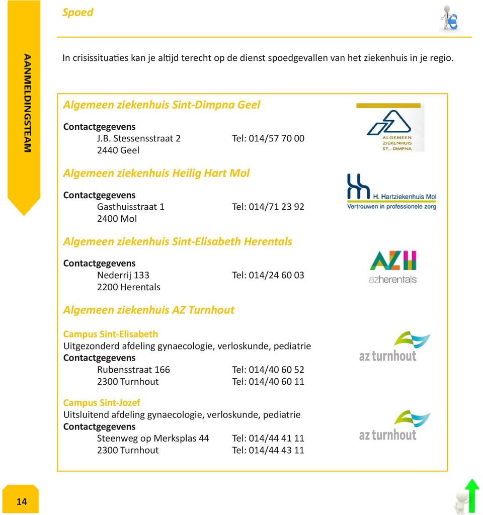 Nederrij 133 Tel: 014/24 60 03 2200 Herentals Algemeen ziekenhuis AZ Turnhout Campus Sint-Elisabeth Uitgezonderd afdeling gynaecologie, verloskunde, pediatrie Rubensstraat