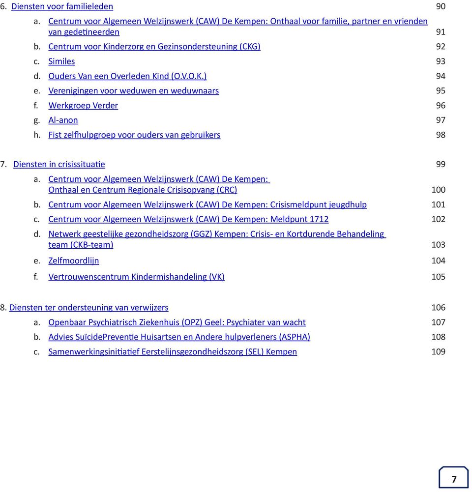 Al-anon 97 h. Fist zelfhulpgroep voor ouders van gebruikers 98 7. Diensten in crisissituatie 99 a.