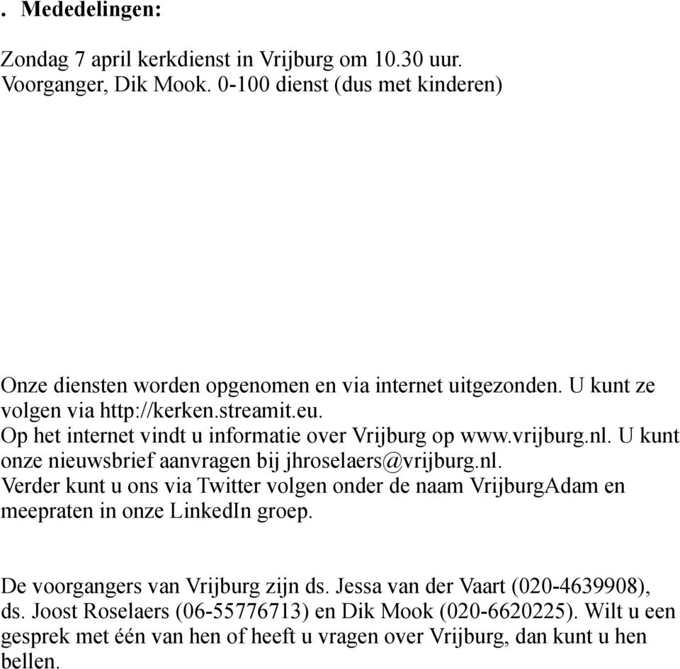 Op het internet vindt u informatie over Vrijburg op www.vrijburg.nl. U kunt onze nieuwsbrief aanvragen bij jhroselaers@vrijburg.nl. Verder kunt u ons via Twitter volgen onder de naam VrijburgAdam en meepraten in onze LinkedIn groep.