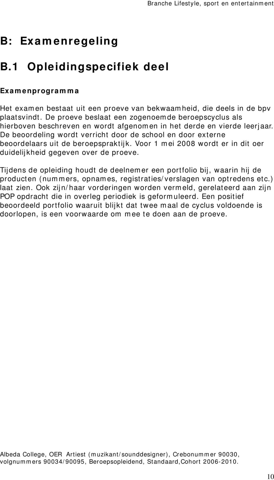 De beoordeling wordt verricht door de school en door externe beoordelaars uit de beroepspraktijk. Voor 1 mei 2008 wordt er in dit oer duidelijkheid gegeven over de proeve.