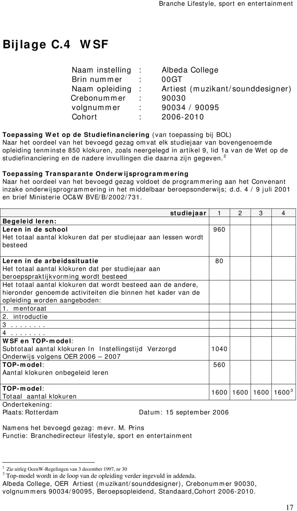 Studiefinanciering (van toepassing bij BOL) Naar het oordeel van het bevoegd gezag omvat elk studiejaar van bovengenoemde opleiding tenminste 850 klokuren, zoals neergelegd in artikel 9, lid 1a van