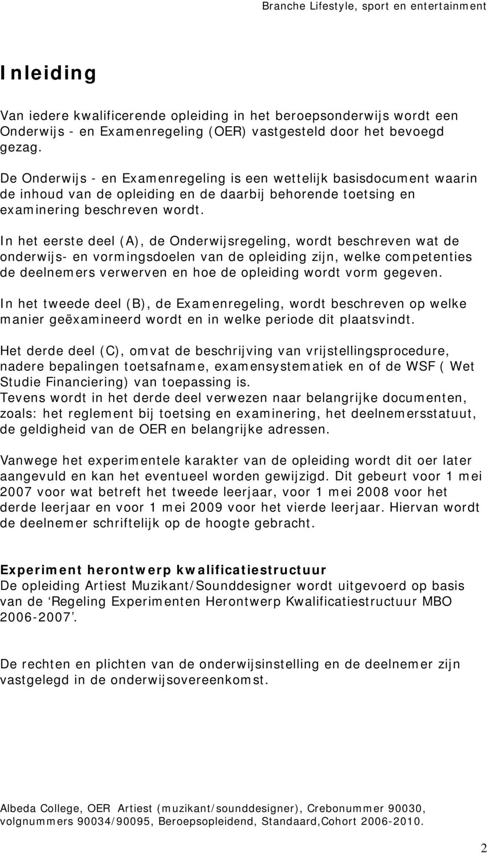 In het eerste deel (A), de Onderwijsregeling, wordt beschreven wat de onderwijs- en vormingsdoelen van de opleiding zijn, welke competenties de deelnemers verwerven en hoe de opleiding wordt vorm