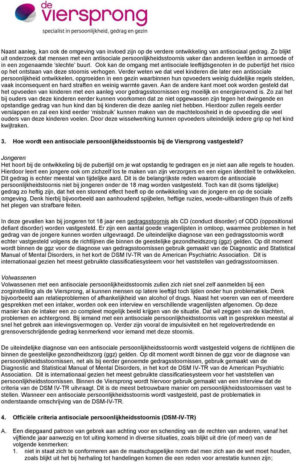 Ook kan de omgang met antisociale leeftijdsgenoten in de pubertijd het risico op het ontstaan van deze stoornis verhogen.