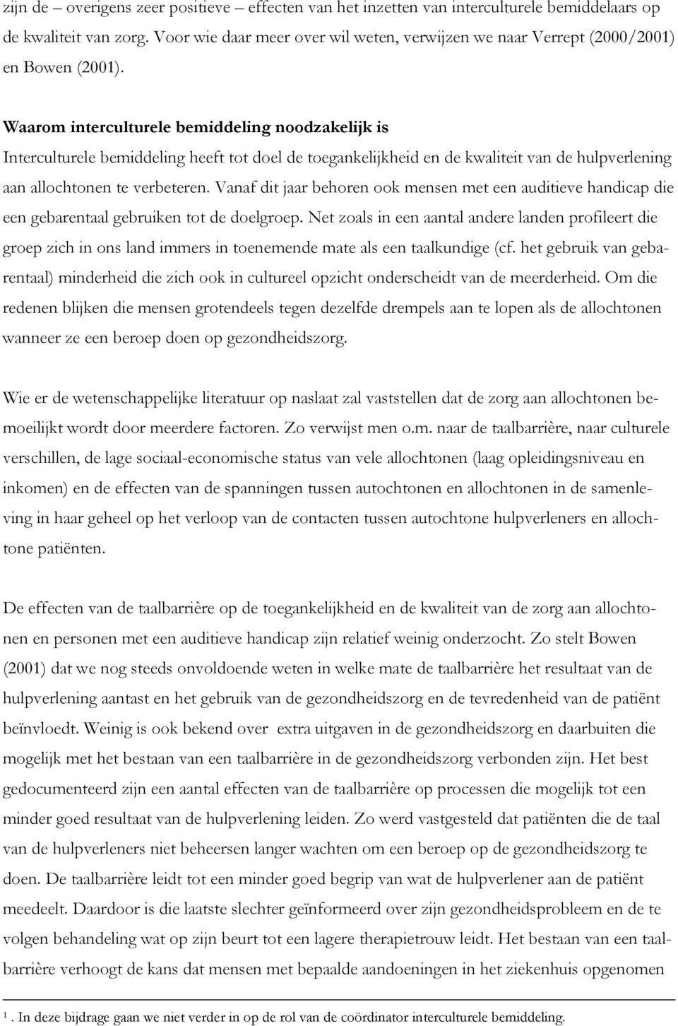 Waarom interculturele bemiddeling noodzakelijk is Interculturele bemiddeling heeft tot doel de toegankelijkheid en de kwaliteit van de hulpverlening aan allochtonen te verbeteren.