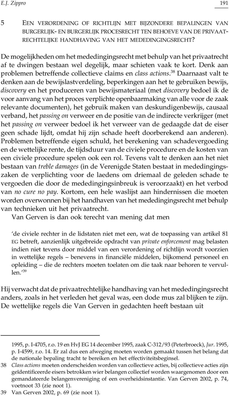 Denk aan problemen betreffende collectieve claims en class actions.