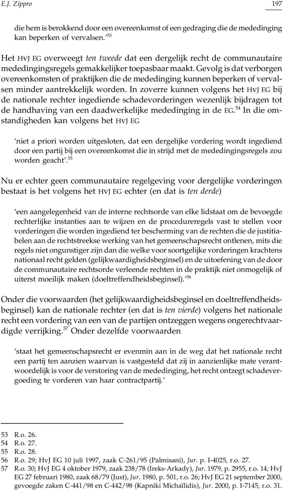 Gevolg is dat verborgen overeenkomsten of praktijken die de mededinging kunnen beperken of vervalsen minder aantrekkelijk worden.