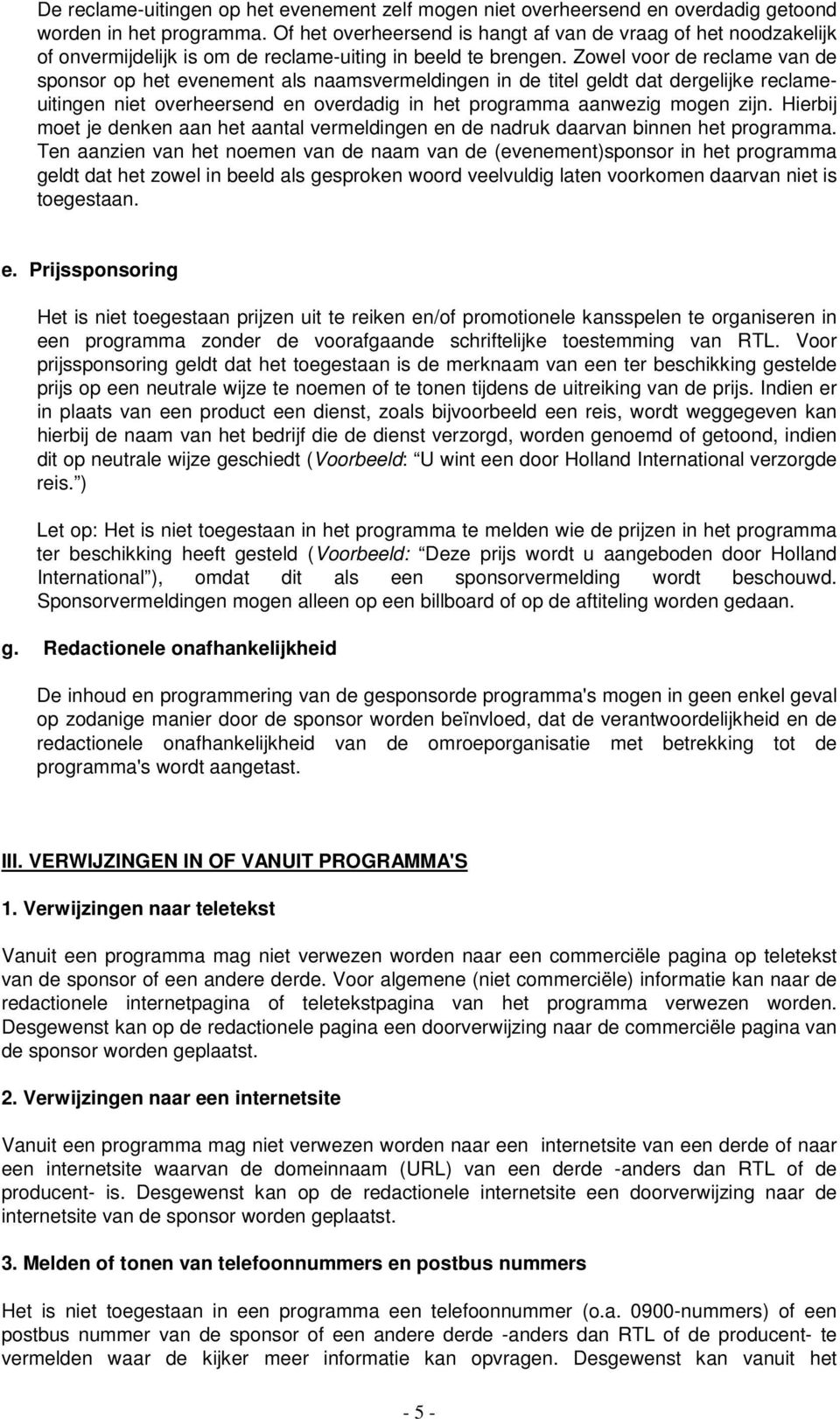 Zowel voor de reclame van de sponsor op het evenement als naamsvermeldingen in de titel geldt dat dergelijke reclameuitingen niet overheersend en overdadig in het programma aanwezig mogen zijn.