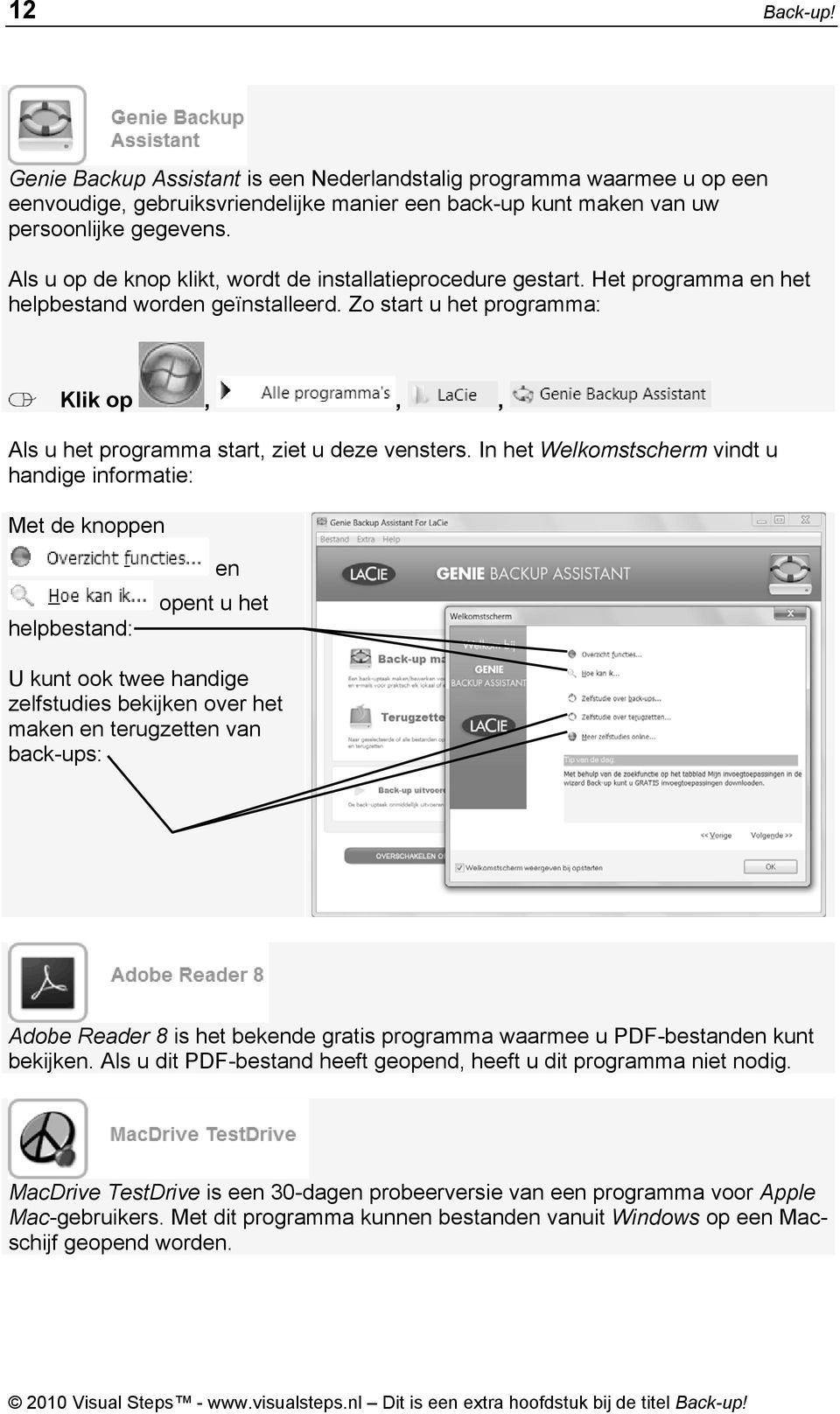 In het Welkomstscherm vindt u handige informatie: Met de knoppen helpbestand: en opent u het U kunt ook twee handige zelfstudies bekijken over het maken en terugzetten van back-ups: Adobe Reader 8 is