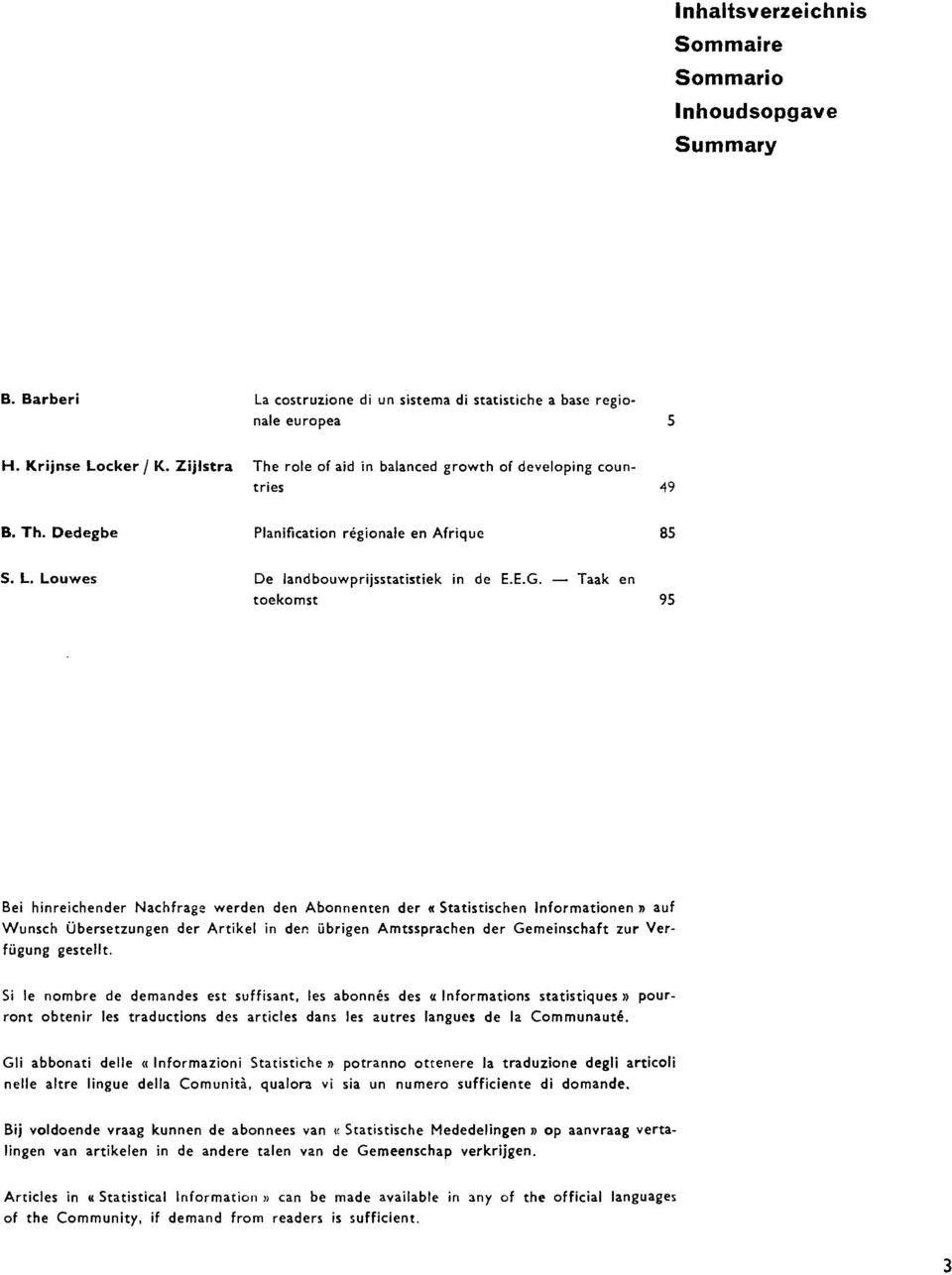 Taak en toekomst 95 Bei hinreichender Nachfrage werden den Abonnenten der «Statistischen Informationen» auf Wunsch Übersetzungen der Artikel in den übrigen Amtssprachen der Gemeinschaft zur Verfügung