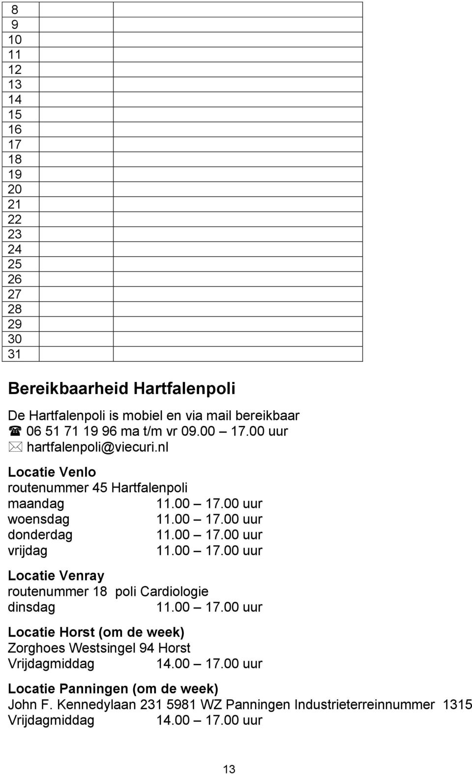 00.00 uur Locatie Venray routenummer poli Cardiologie dinsdag.00.00 uur Locatie Horst (om de week) Zorghoes Westsingel Horst Vrijdagmiddag.