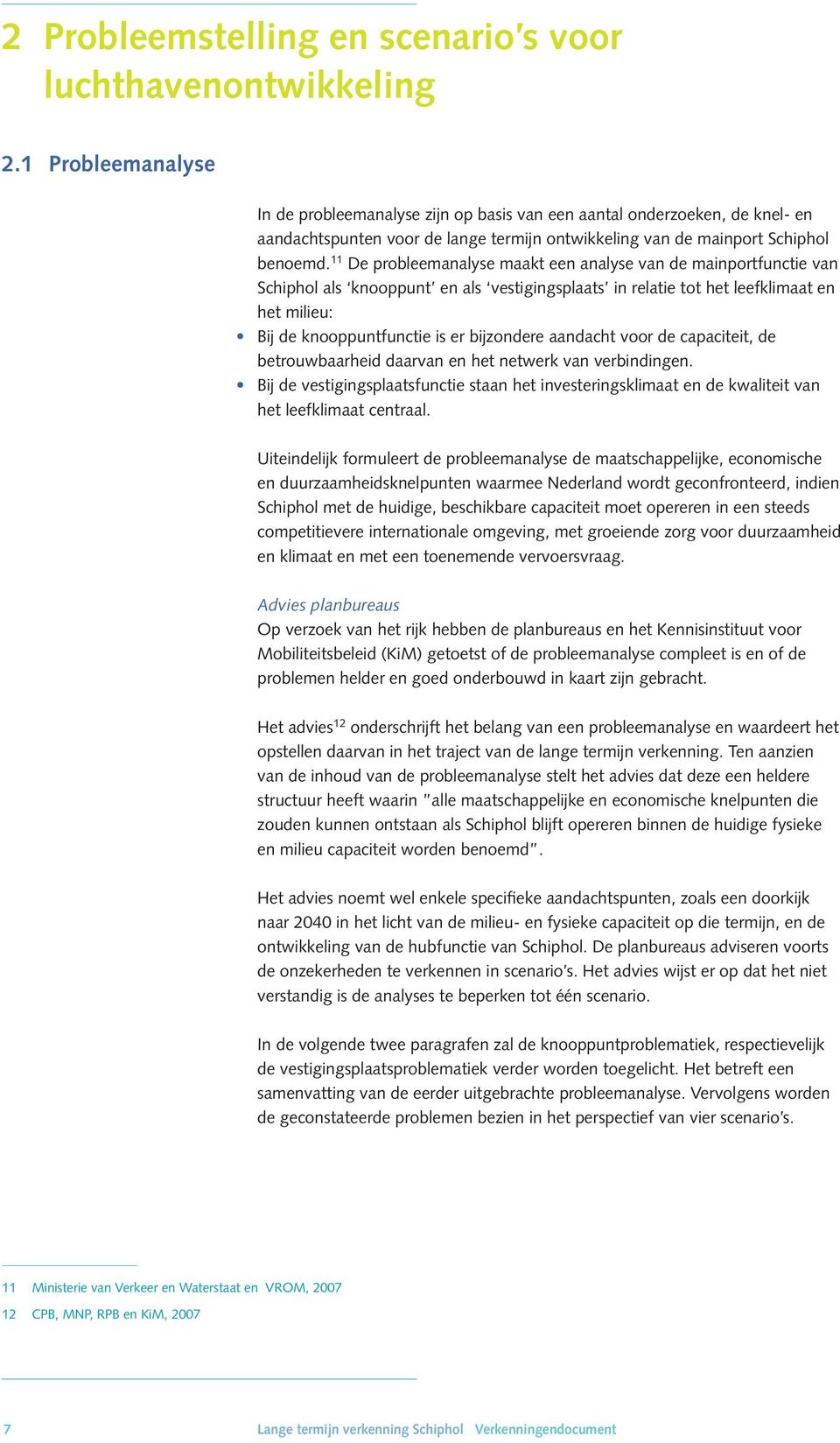 11 De probleemanalyse maakt een analyse van de mainportfunctie van Schiphol als knooppunt en als vestigingsplaats in relatie tot het leefklimaat en het milieu: Bij de knooppuntfunctie is er