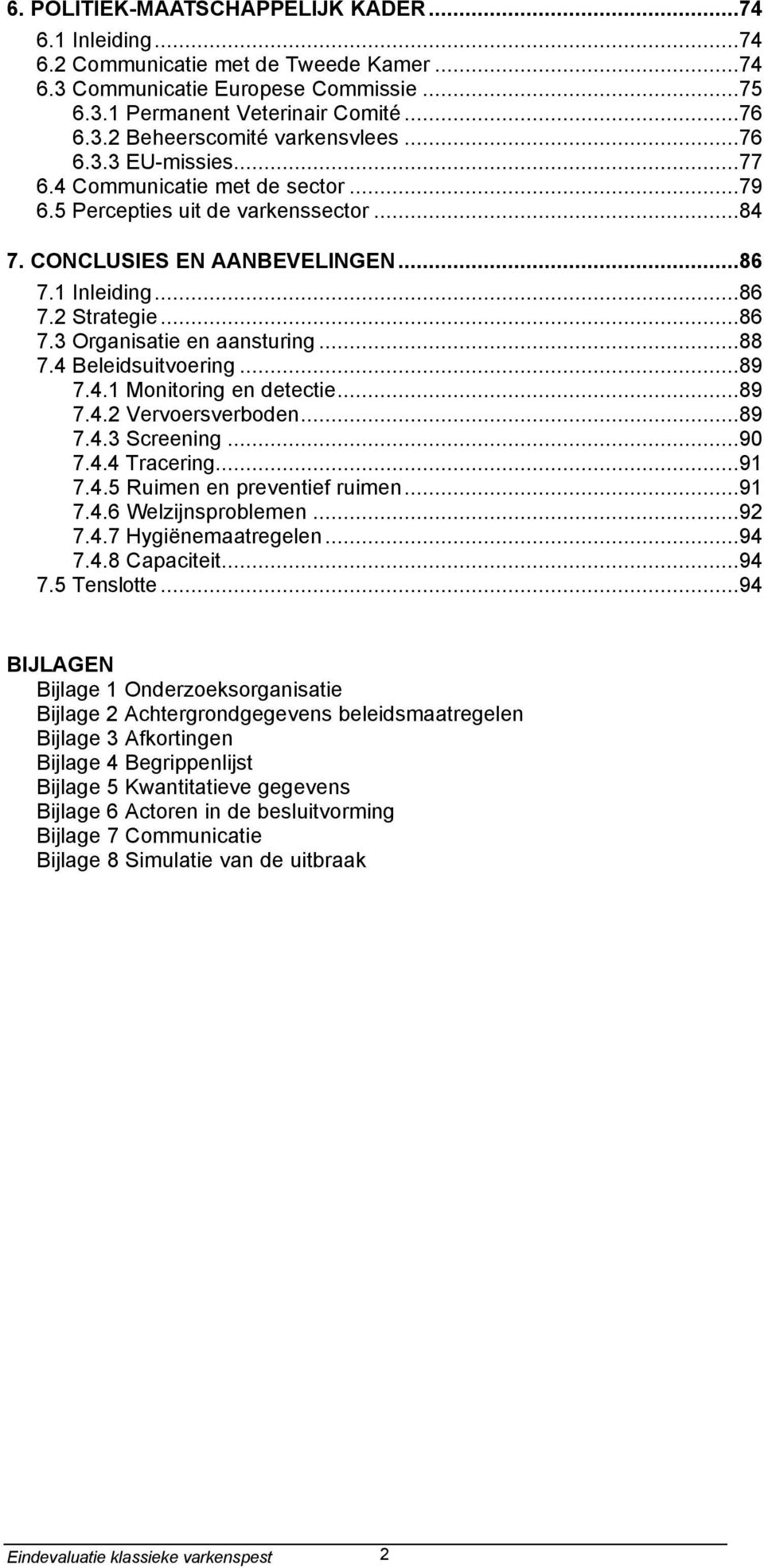 ..88 7.4 Beleidsuitvoering...89 7.4.1 Monitoring en detectie...89 7.4.2 Vervoersverboden...89 7.4.3 Screening...90 7.4.4 Tracering...91 7.4.5 Ruimen en preventief ruimen...91 7.4.6 Welzijnsproblemen.