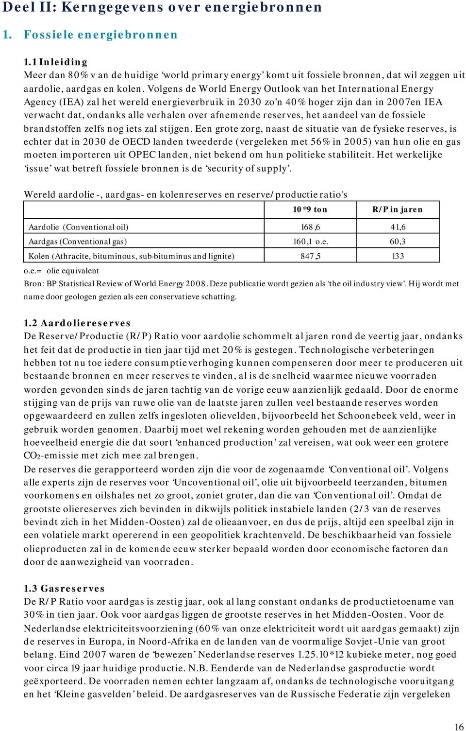 Volgens de World Energy Outlook van het International Energy Agency (IEA) zal het wereld energieverbruik in 2030 zo n 40% hoger zijn dan in 2007 en IEA verwacht dat, ondanks alle verhalen over