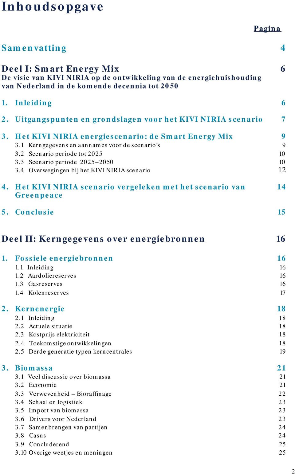 2 Scenario periode tot 2025 10 3.3 Scenario periode 2025 2050 10 3.4 Overwegingen bij het KIVI NIRIA scenario 12 4. Het KIVI NIRIA scenario vergeleken met het scenario van 14 Greenpeace 5.