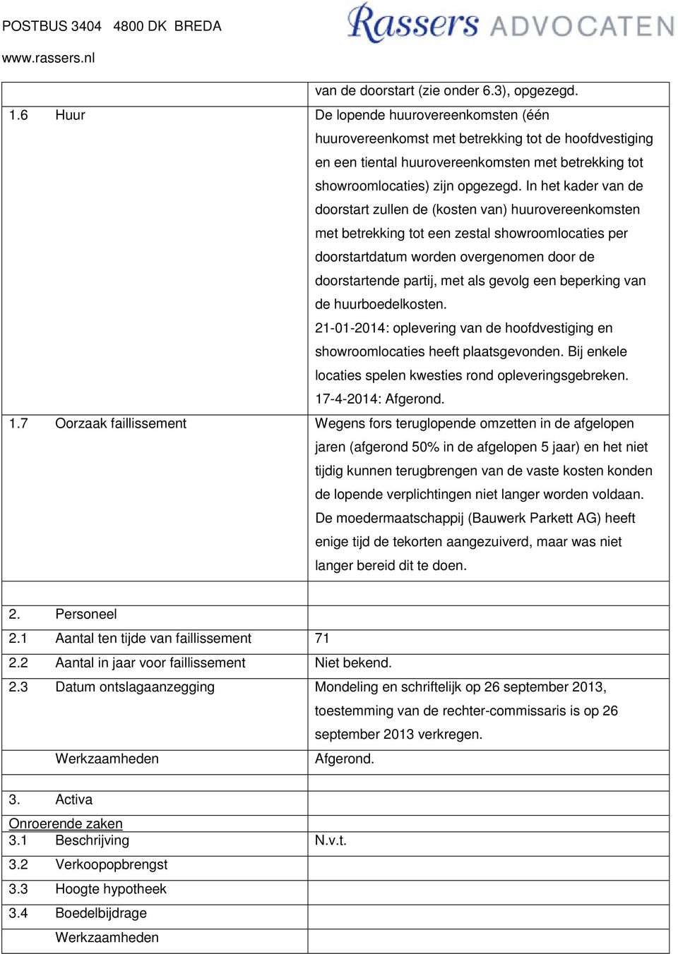 In het kader van de doorstart zullen de (kosten van) huurovereenkomsten met betrekking tot een zestal showroomlocaties per doorstartdatum worden overgenomen door de doorstartende partij, met als