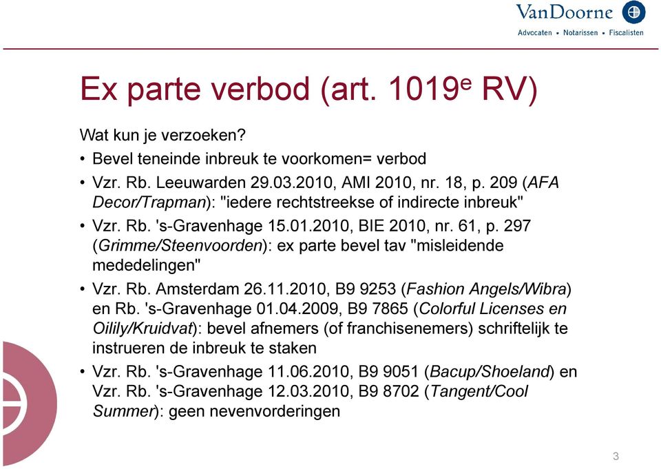 297 (Grimme/Steenvoorden): ex parte bevel tav "misleidende mededelingen" Vzr. Rb. Amsterdam 26.11.2010, B9 9253 (Fashion Angels/Wibra) en Rb. 's-gravenhage 01.04.