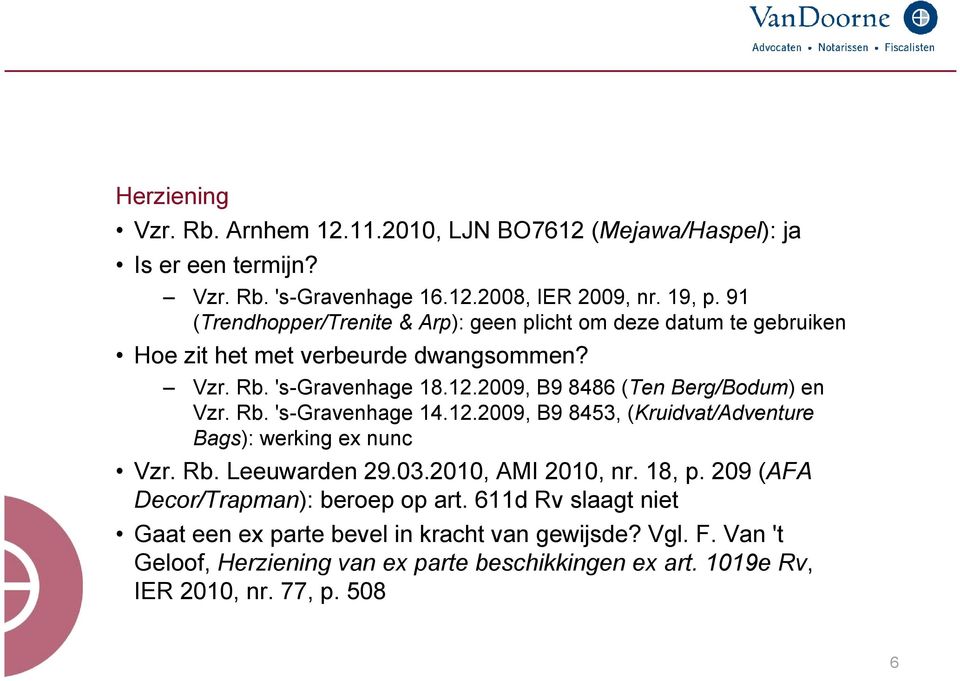 2009, B9 8486 (Ten Berg/Bodum) en Vzr. Rb. 's-gravenhage 14.12.2009, B9 8453, (Kruidvat/Adventure Bags): werking ex nunc Vzr. Rb. Leeuwarden 29.03.2010, AMI 2010, nr.
