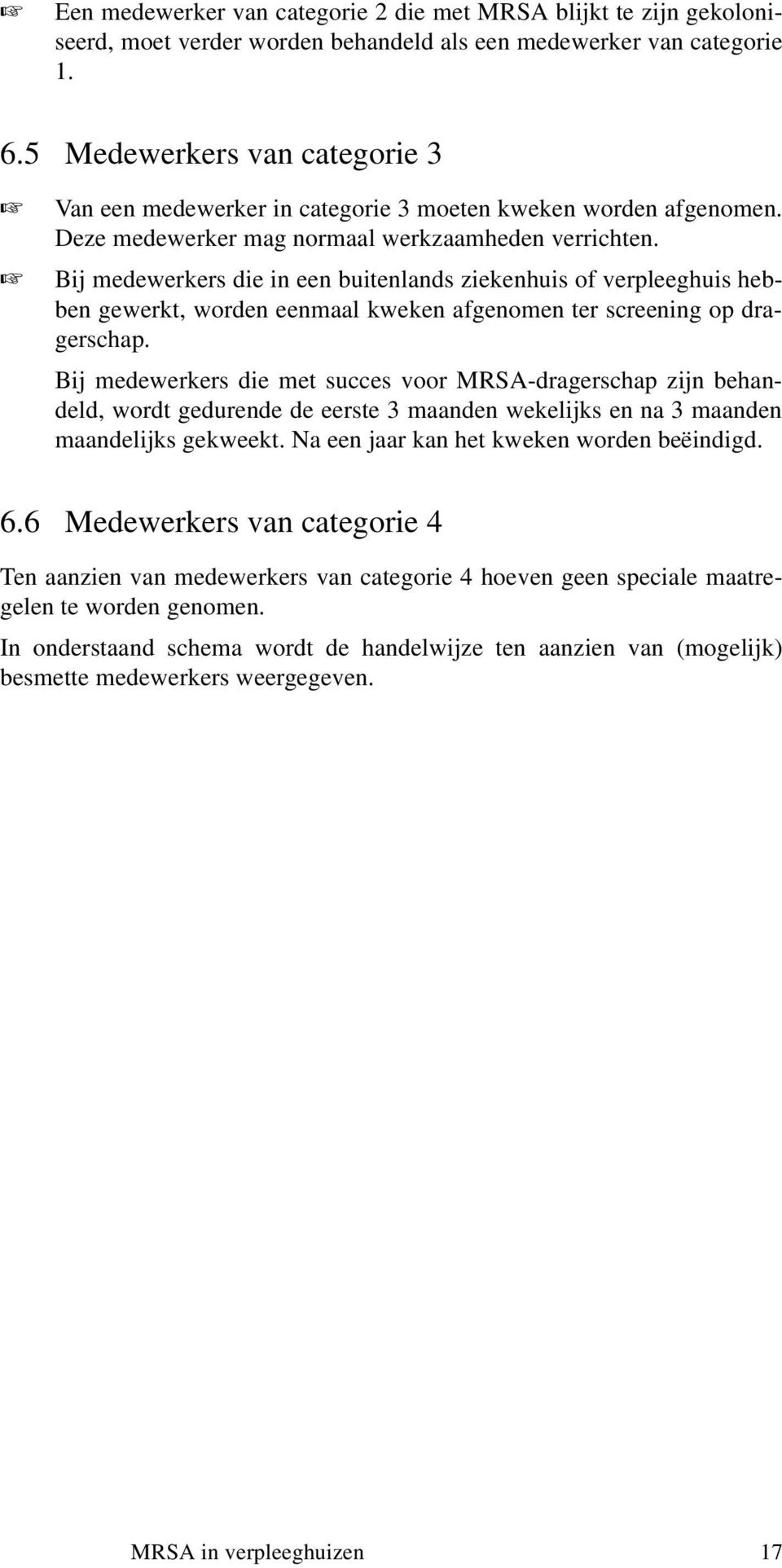 Bij medewerkers die in een buitenlands ziekenhuis of verpleeghuis hebben gewerkt, worden eenmaal kweken afgenomen ter screening op dragerschap.