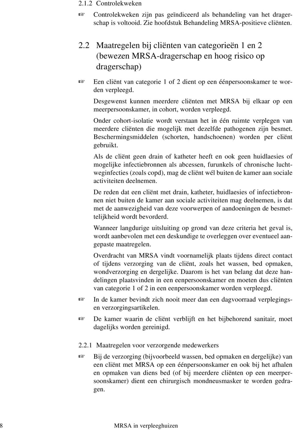 Desgewenst kunnen meerdere cliënten met MRSA bij elkaar op een meerpersoonskamer, in cohort, worden verpleegd.