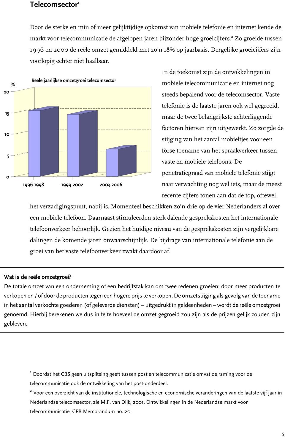 In de toekomst zijn de ontwikkelingen in Reële jaarlijkse omzetgroei telecomsector mobiele telecommunicatie en internet nog steeds bepalend voor de telecomsector.