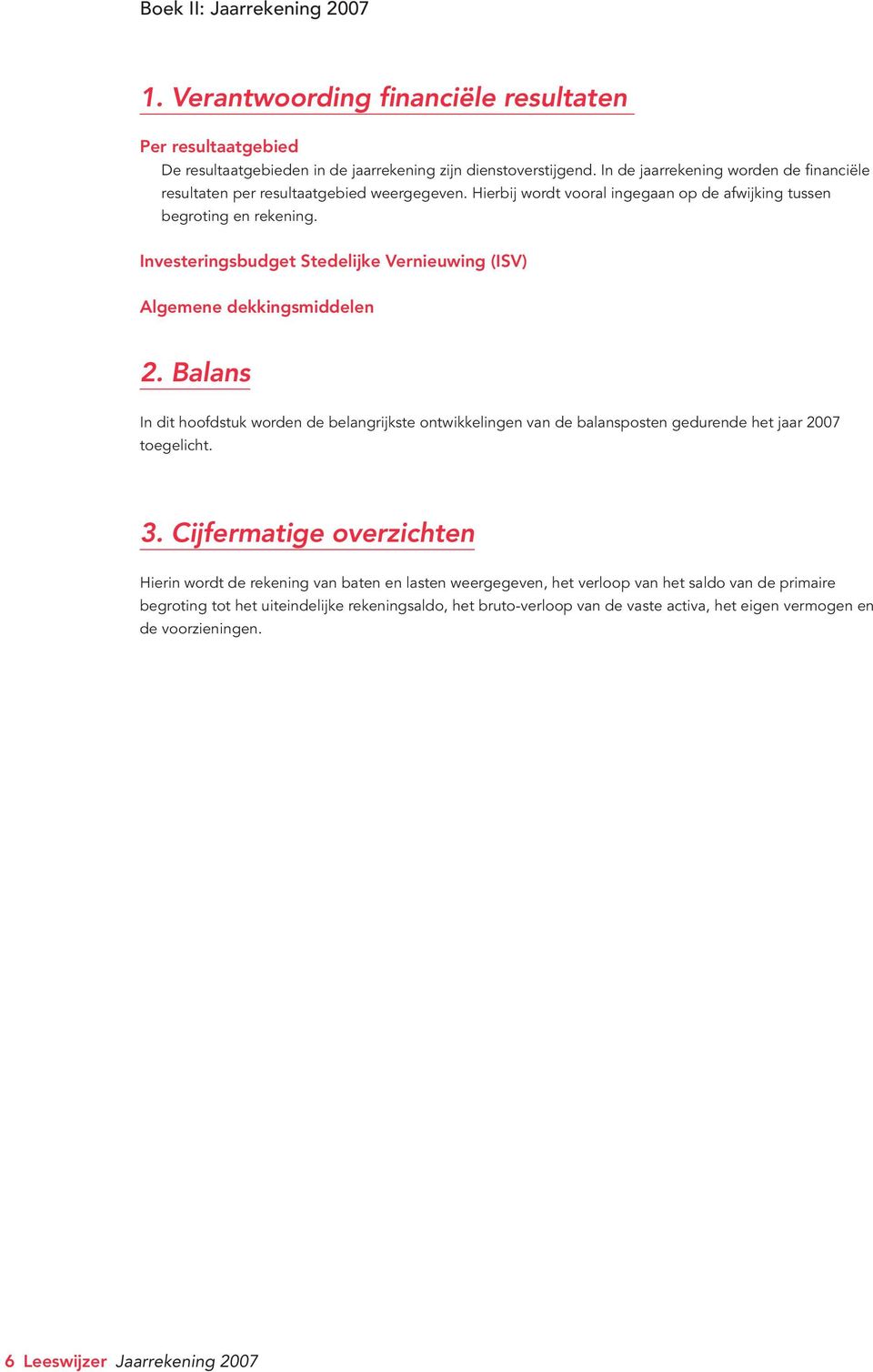 Investeringsbudget Stedelijke Vernieuwing (ISV) Algemene dekkingsmiddelen 2. Balans In dit hoofdstuk worden de belangrijkste ontwikkelingen van de balansposten gedurende het jaar 2007 toegelicht. 3.