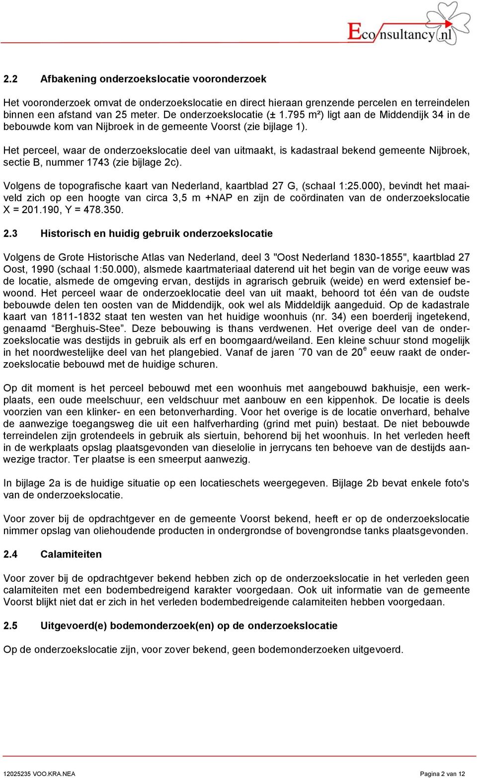 Het perceel, waar de onderzoekslocatie deel van uitmaakt, is kadastraal bekend gemeente Nijbroek, sectie B, nummer 1743 (zie bijlage 2c).