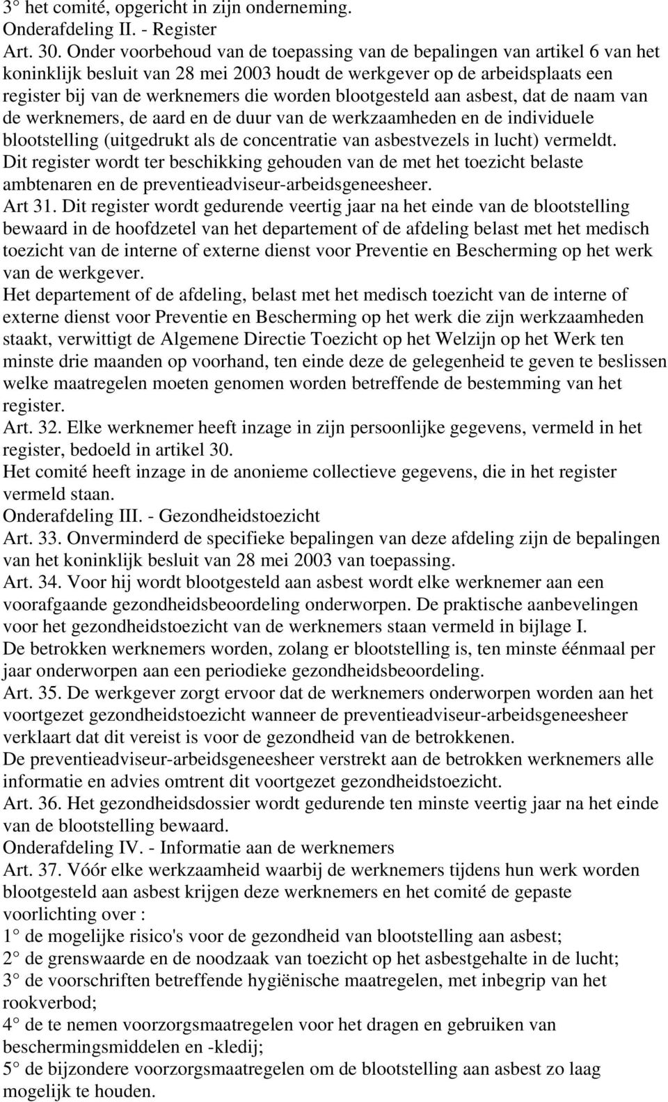 blootgesteld aan asbest, dat de naam van de werknemers, de aard en de duur van de werkzaamheden en de individuele blootstelling (uitgedrukt als de concentratie van asbestvezels in lucht) vermeldt.