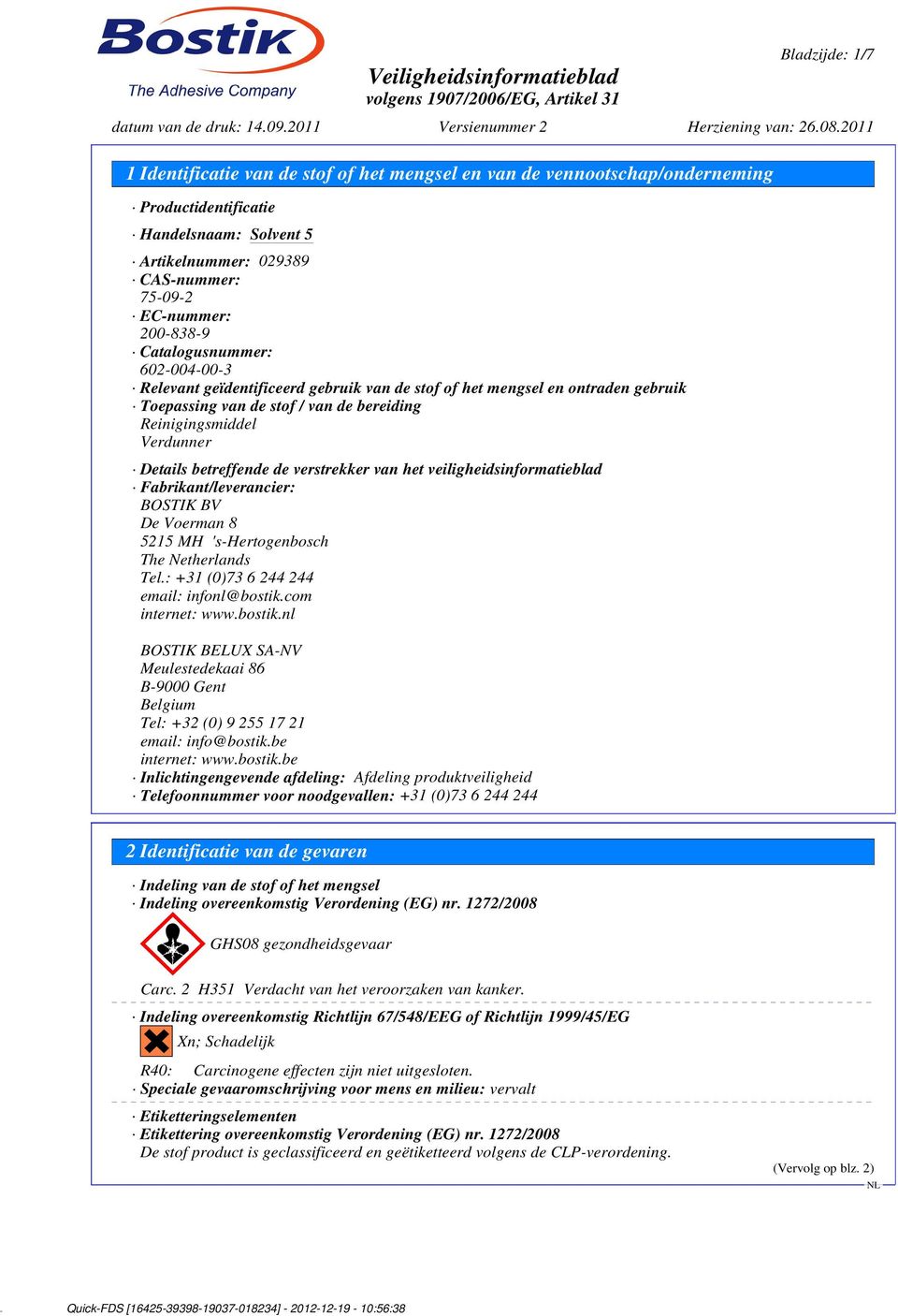 van het veiligheidsinformatieblad Fabrikant/leverancier: BOSTIK BV De Voerman 8 5215 MH 's-hertogenbosch The Netherlands Tel.: +31 (0)73 6 244 244 email: infonl@bostik.