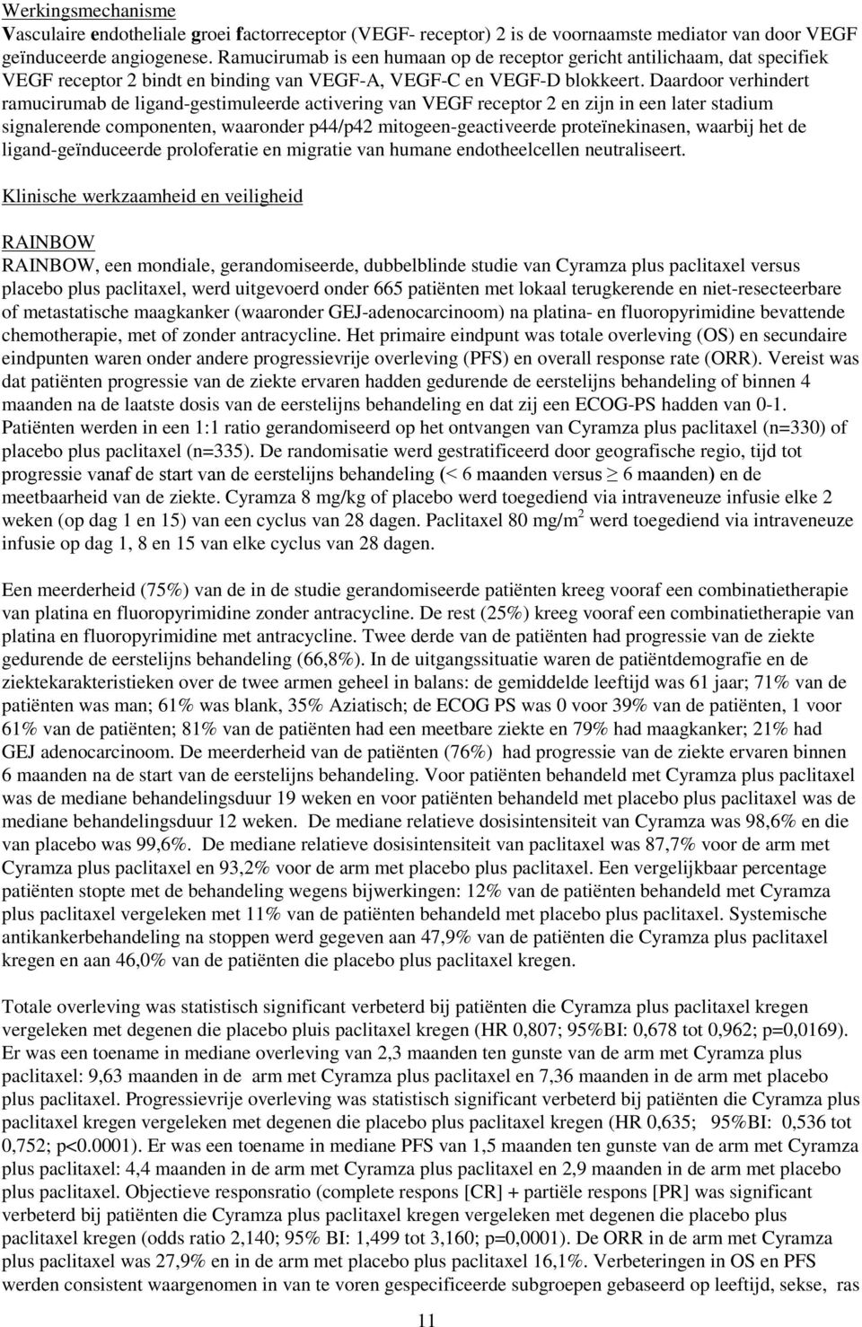 Daardoor verhindert ramucirumab de ligand-gestimuleerde activering van VEGF receptor 2 en zijn in een later stadium signalerende componenten, waaronder p44/p42 mitogeen-geactiveerde proteïnekinasen,