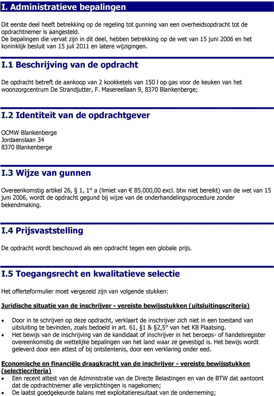 1 Beschrijving van de opdracht De opdracht betreft de aankoop van 2 kookketels van 150 l op gas voor de keuken van het woonzorgcentrum De Strandjutter, F. Masereellaan 9, 8370 Blankenberge; I.