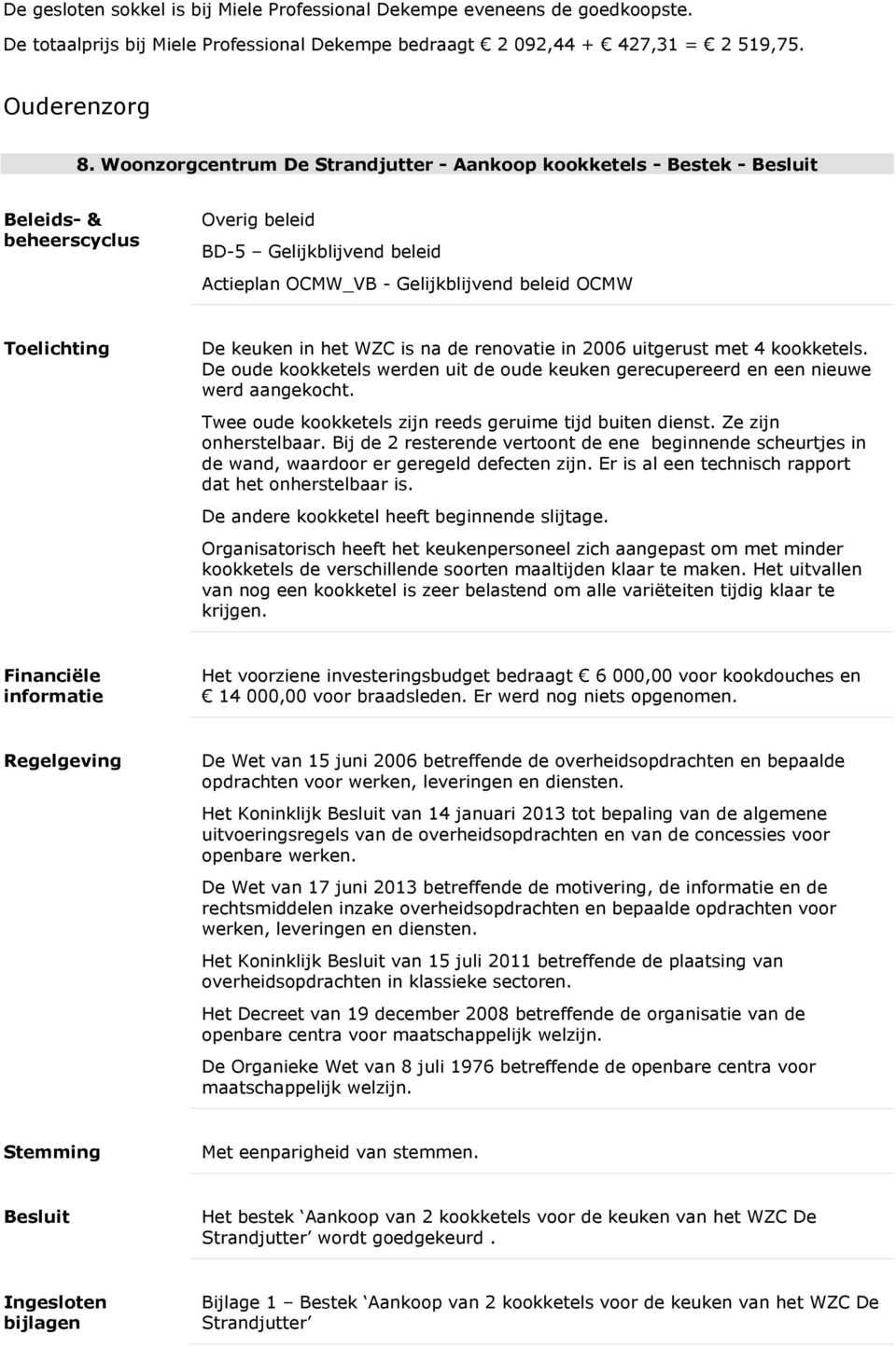 keuken in het WZC is na de renovatie in 2006 uitgerust met 4 kookketels. De oude kookketels werden uit de oude keuken gerecupereerd en een nieuwe werd aangekocht.