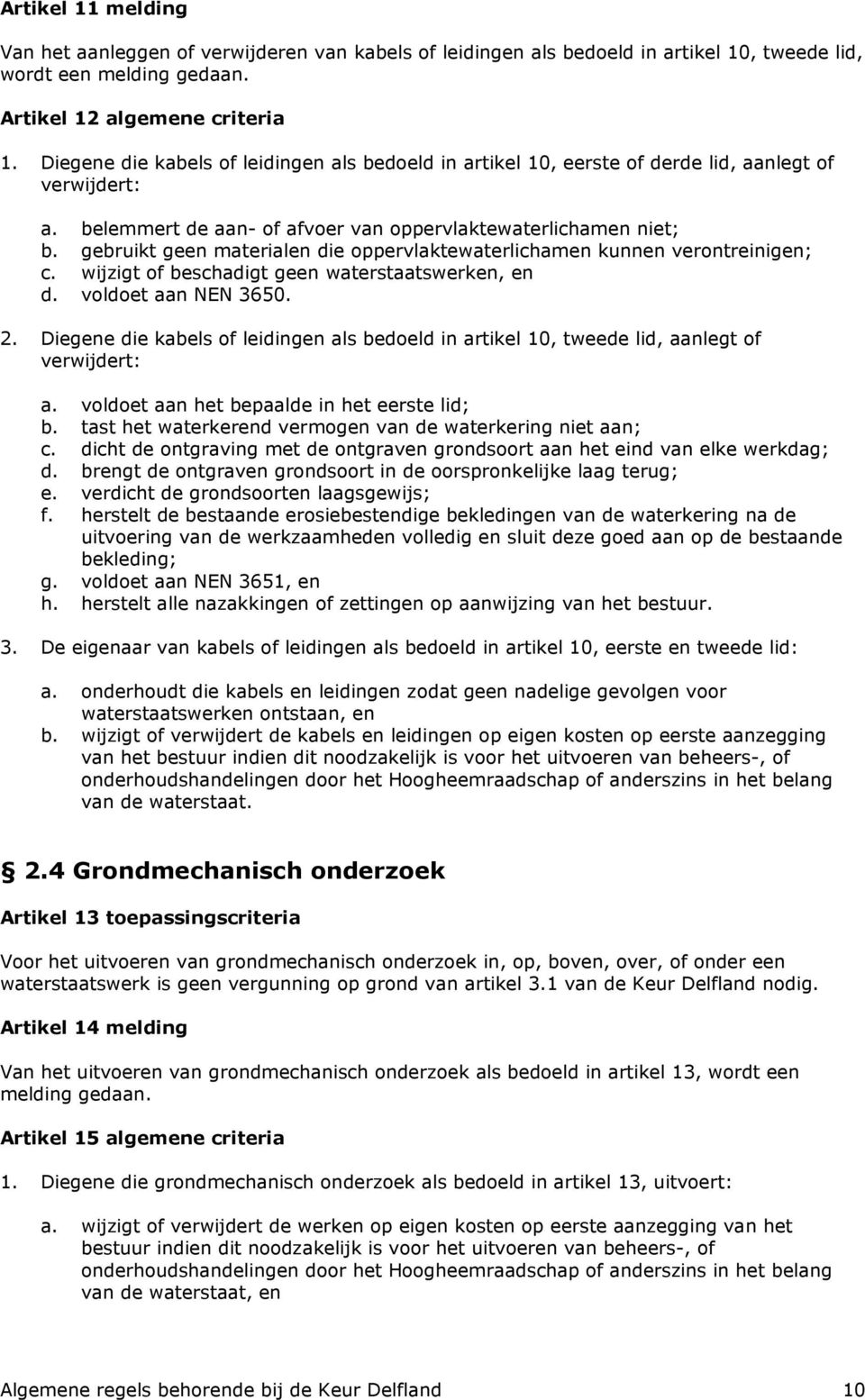 gebruikt geen materialen die oppervlaktewaterlichamen kunnen verontreinigen; c. wijzigt of beschadigt geen waterstaatswerken, en d. voldoet aan NEN 3650. 2.